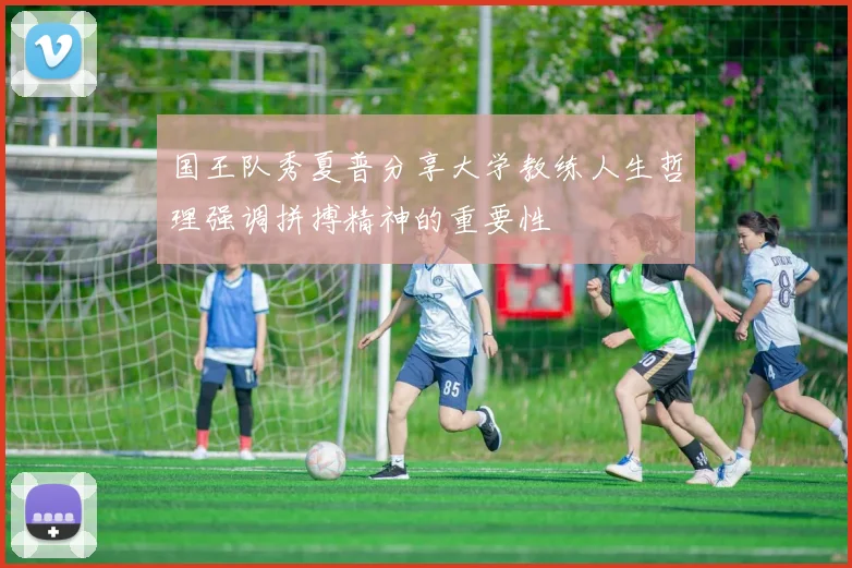 国王队秀夏普分享大学教练人生哲理强调拼搏精神的重要性