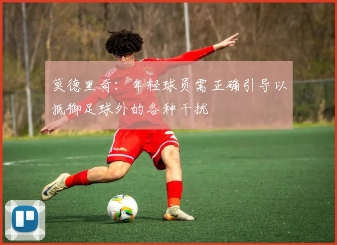 莫德里奇：年轻球员需正确引导以抵御足球外的各种干扰