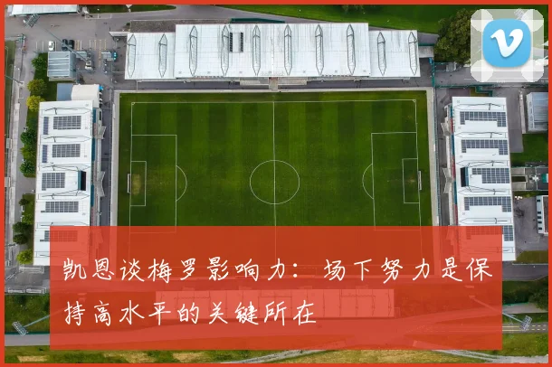 凯恩谈梅罗影响力：场下努力是保持高水平的关键所在